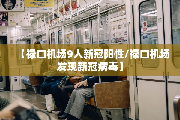 【禄口机场9人新冠阳性/禄口机场发现新冠病毒】 【禄口机场9人新冠阳性/禄口机场发现新冠病毒】