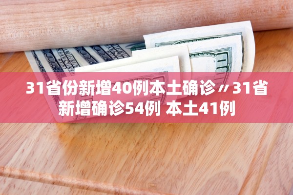 31省份新增40例本土确诊〃31省新增确诊54例 本土41例 31省份新增40例本土确诊〃31省新增确诊54例 本土41例
