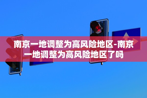 南京一地调整为高风险地区-南京一地调整为高风险地区了吗