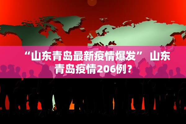 “山东青岛最新疫情爆发	” 山东青岛疫情206例？