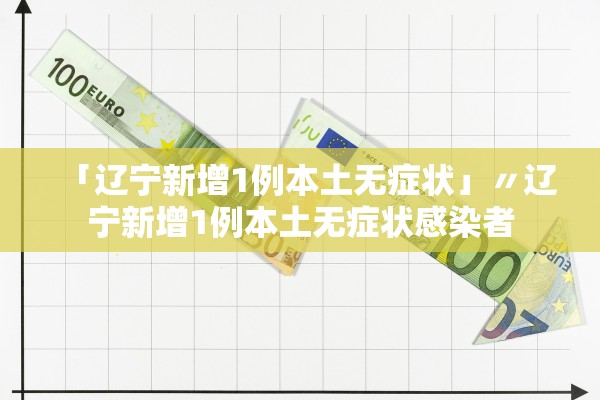 「辽宁新增1例本土无症状」〃辽宁新增1例本土无症状感染者