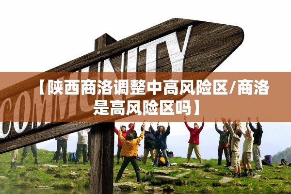 【陕西商洛调整中高风险区/商洛是高风险区吗】