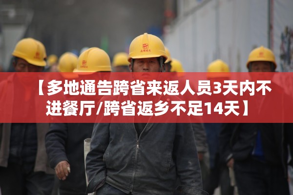 【多地通告跨省来返人员3天内不进餐厅/跨省返乡不足14天】