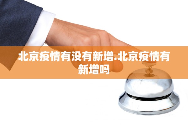 北京疫情有没有新增.北京疫情有新增吗