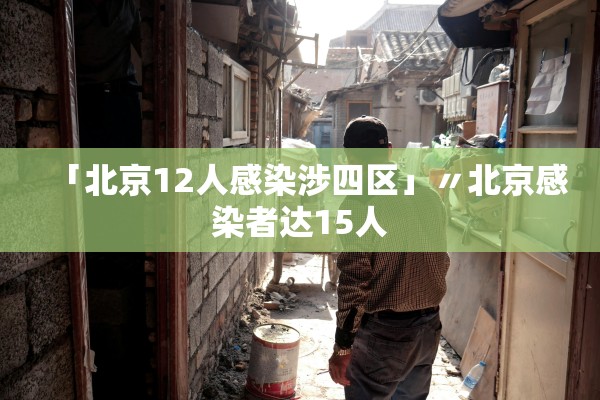 「北京12人感染涉四区」〃北京感染者达15人