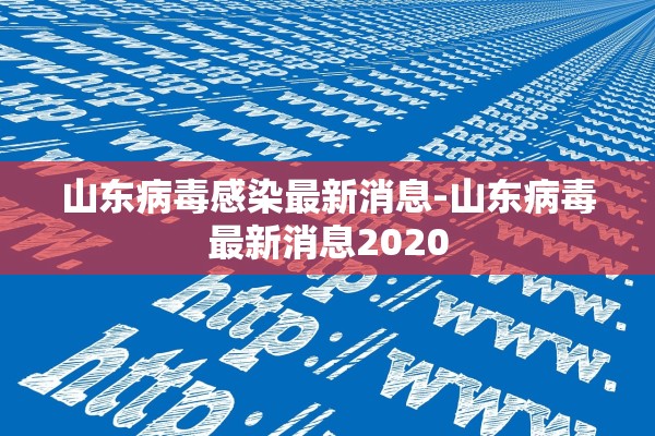 山东病毒感染最新消息-山东病毒最新消息2020