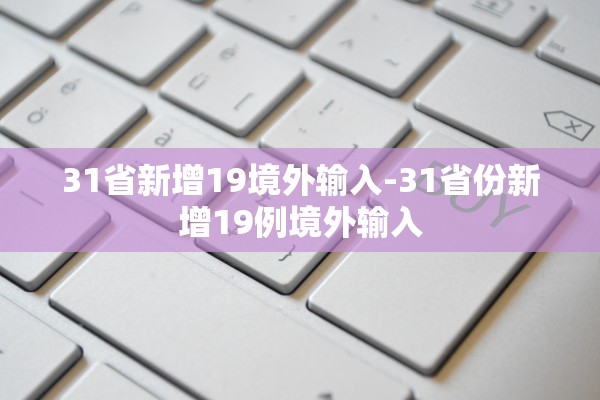 31省新增19境外输入-31省份新增19例境外输入
