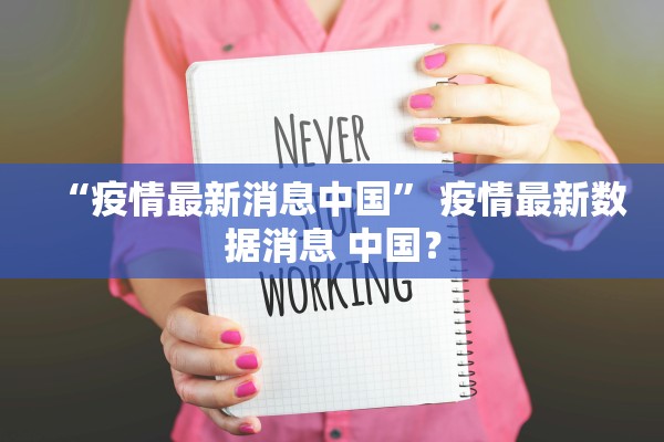 “疫情最新消息中国	” 疫情最新数据消息 中国？