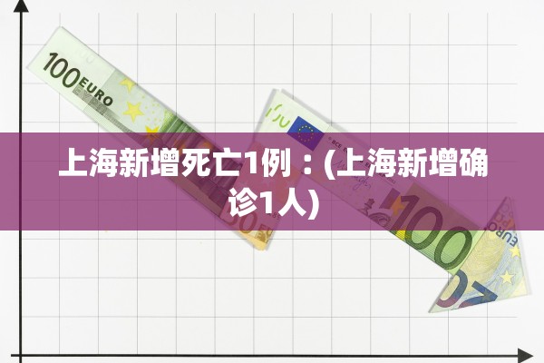 上海新增死亡1例︰(上海新增确诊1人)
