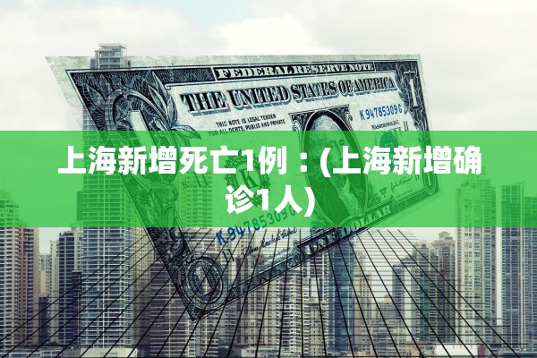 上海新增死亡1例︰(上海新增确诊1人)