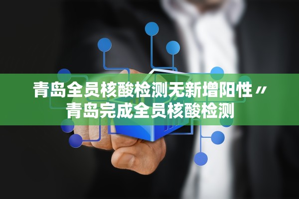 青岛全员核酸检测无新增阳性〃青岛完成全员核酸检测