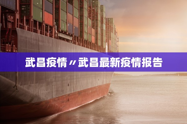 武昌疫情〃武昌最新疫情报告