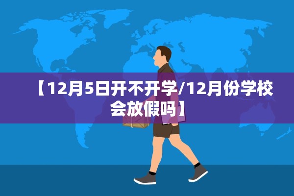 【12月5日开不开学/12月份学校会放假吗】 【12月5日开不开学/12月份学校会放假吗】