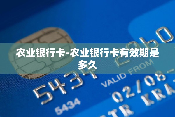 农业银行卡-农业银行卡有效期是多久