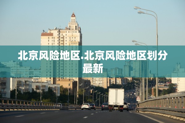 北京风险地区.北京风险地区划分最新 北京风险地区.北京风险地区划分最新