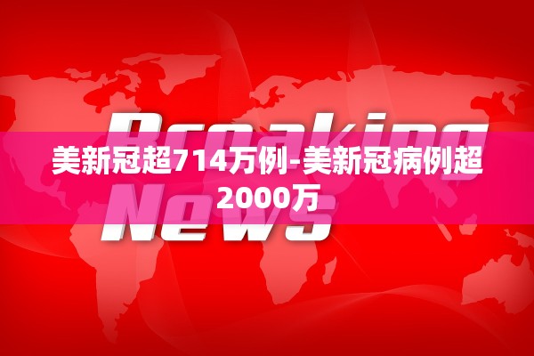 美新冠超714万例-美新冠病例超2000万