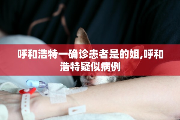 呼和浩特一确诊患者是的姐,呼和浩特疑似病例