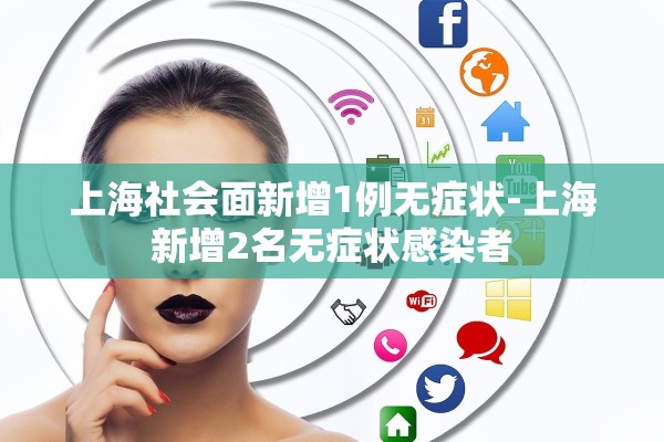 上海社会面新增1例无症状-上海新增2名无症状感染者