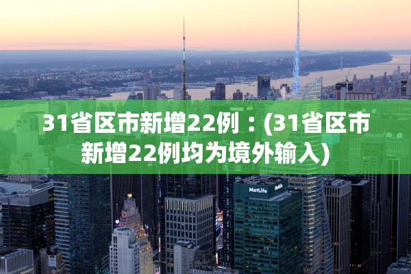31省区市新增22例︰(31省区市新增22例均为境外输入)