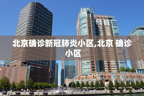 北京确诊新冠肺炎小区,北京 确诊 小区