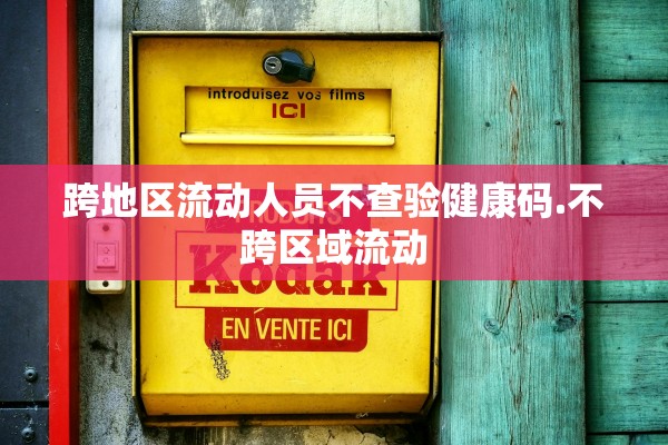 跨地区流动人员不查验健康码.不跨区域流动