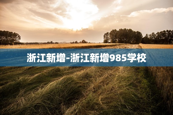 浙江新增-浙江新增985学校