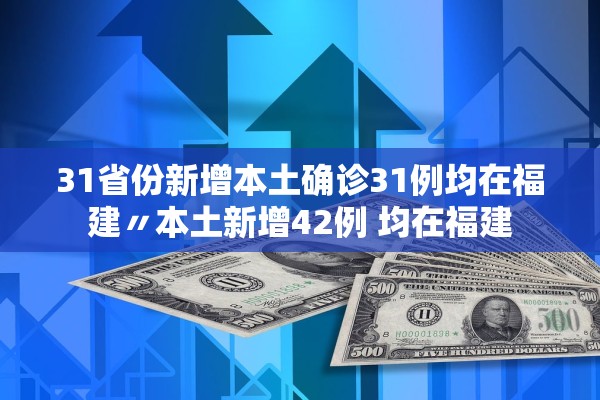 31省份新增本土确诊31例均在福建〃本土新增42例 均在福建