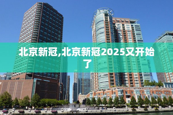 北京新冠,北京新冠2025又开始了