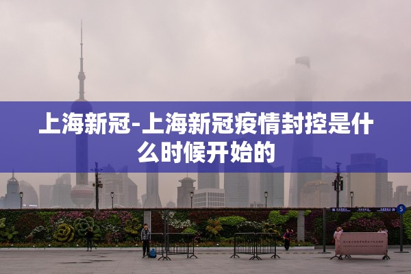 上海新冠-上海新冠疫情封控是什么时候开始的