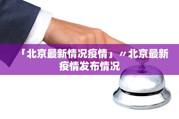 「北京最新情况疫情」〃北京最新疫情发布情况