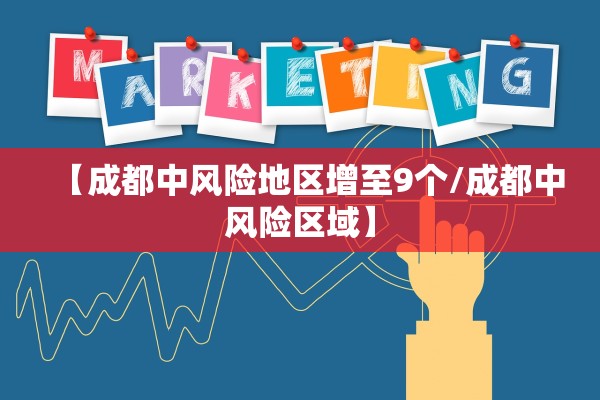 【成都中风险地区增至9个/成都中风险区域】