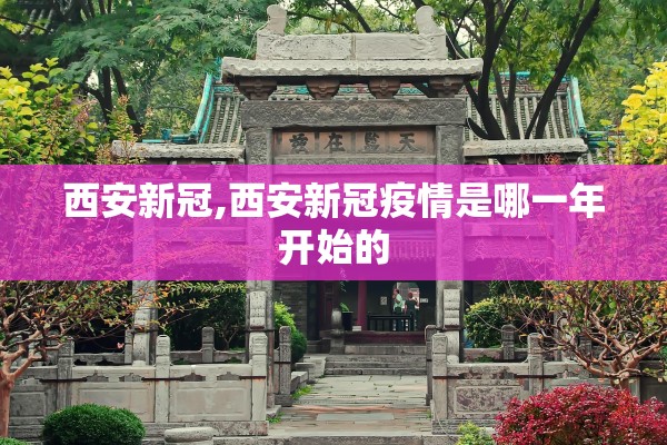 西安新冠,西安新冠疫情是哪一年开始的