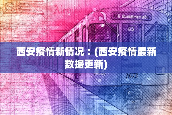西安疫情新情况︰(西安疫情最新数据更新)