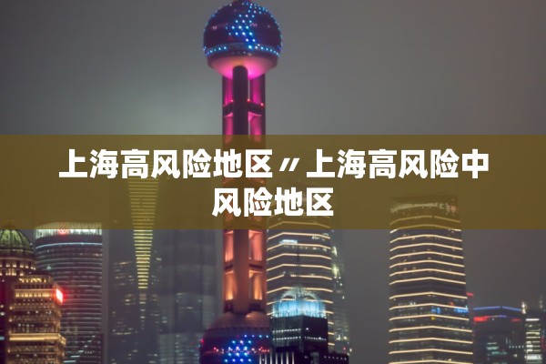 上海高风险地区〃上海高风险中风险地区