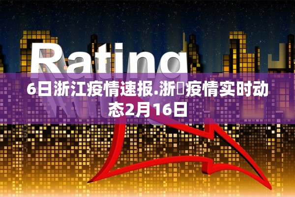 6日浙江疫情速报.浙冮疫情实时动态2月16日