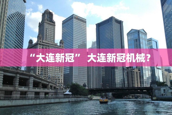 “大连新冠” 大连新冠机械？