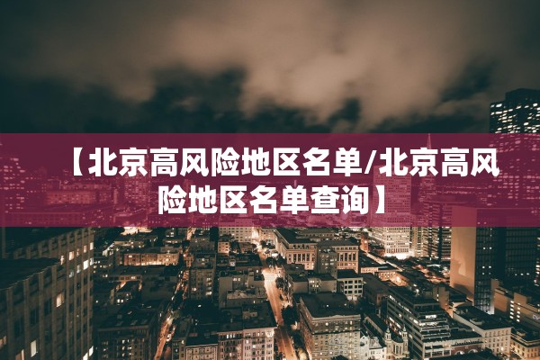 【北京高风险地区名单/北京高风险地区名单查询】