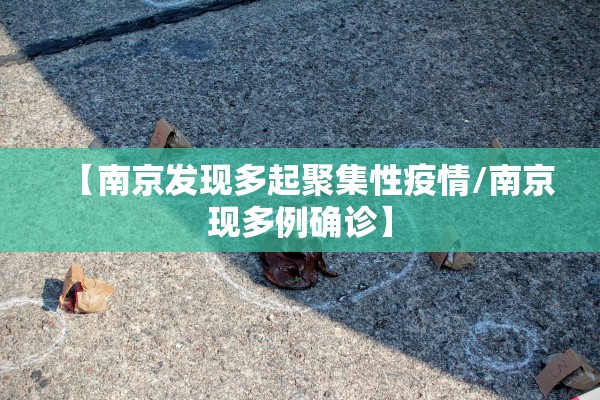 【南京发现多起聚集性疫情/南京现多例确诊】