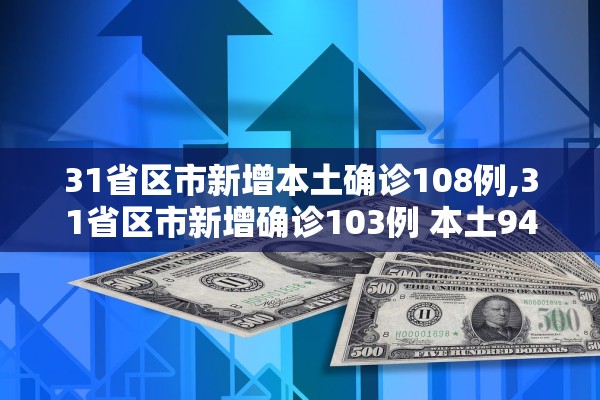 31省区市新增本土确诊108例,31省区市新增确诊103例 本土94例