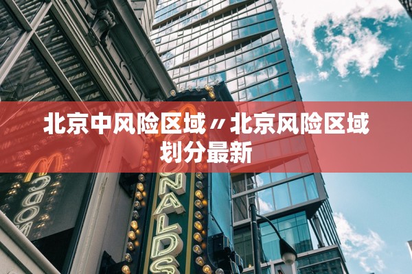 北京中风险区域〃北京风险区域划分最新