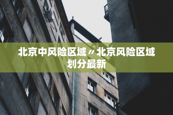 北京中风险区域〃北京风险区域划分最新