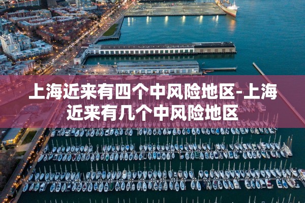 上海近来有四个中风险地区-上海近来有几个中风险地区