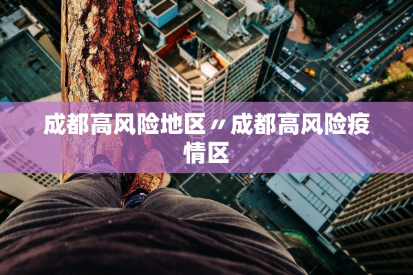 成都高风险地区〃成都高风险疫情区