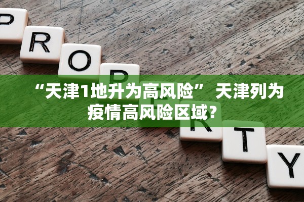 “天津1地升为高风险	” 天津列为疫情高风险区域？