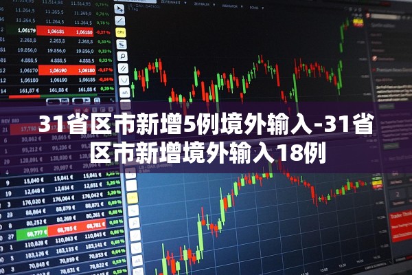 31省区市新增5例境外输入-31省区市新增境外输入18例