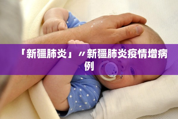 「新疆肺炎」〃新疆肺炎疫情增病例