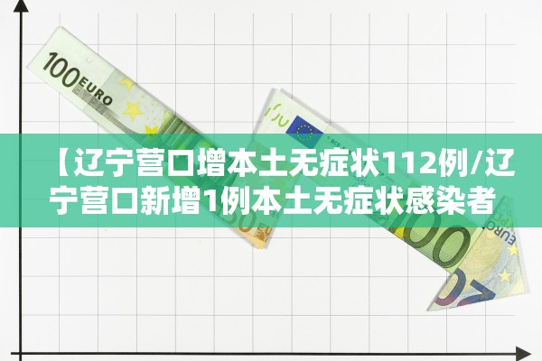 【辽宁营口增本土无症状112例/辽宁营口新增1例本土无症状感染者】