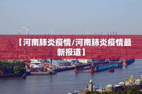 【河南肺炎疫情/河南肺炎疫情最新报道】