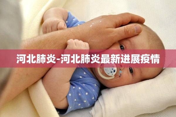 河北肺炎-河北肺炎最新进展疫情