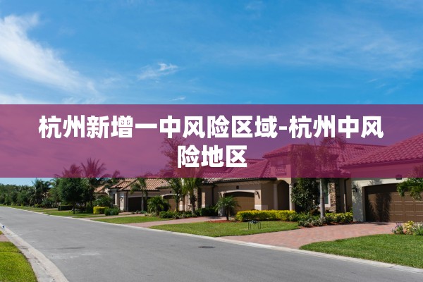 杭州新增一中风险区域-杭州中风险地区